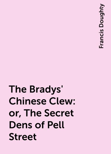 The Bradys' Chinese Clew; Or, The Secret Dens of Pell Street