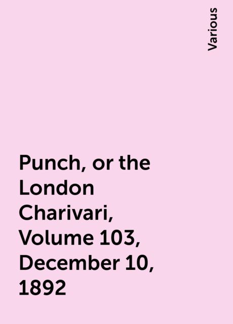 Punch, or the London Charivari, Volume 103, December 10, 1892