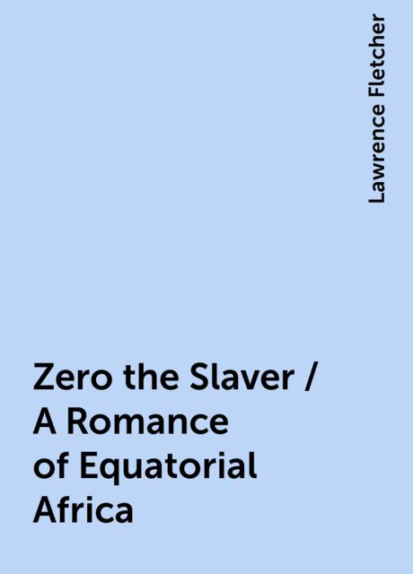 Zero the Slaver / A Romance of Equatorial Africa