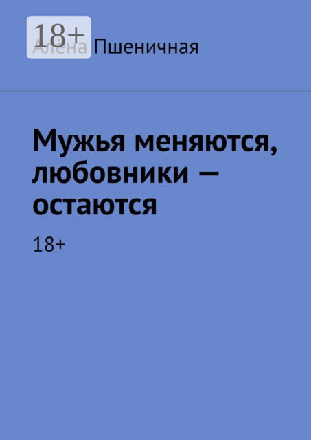 Мужья меняются, любовники — остаются. 18