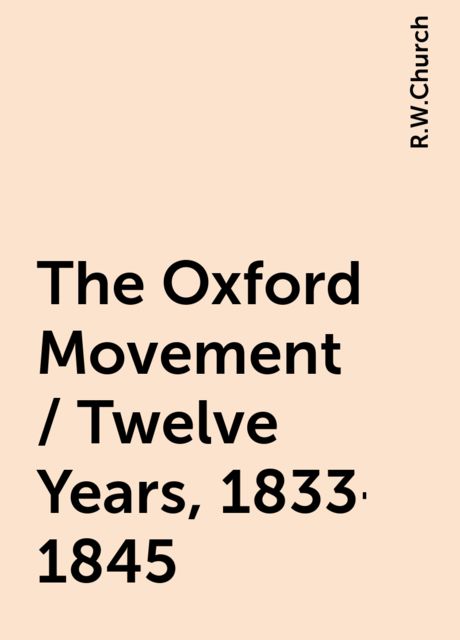 The Oxford Movement / Twelve Years, 1833-1845