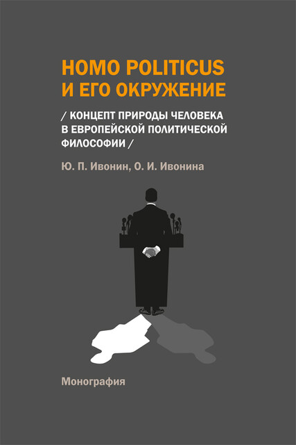 Homo Politicus и его окружение: концепт природы человека в европейской политической философии. Монография