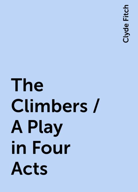 The Climbers / A Play in Four Acts