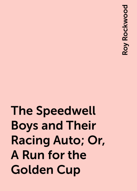 The Speedwell Boys and Their Racing Auto; Or, A Run for the Golden Cup
