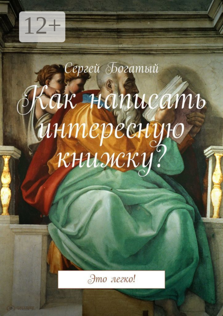 Как написать интересную книжку?. Это легко, Сергей Богатый