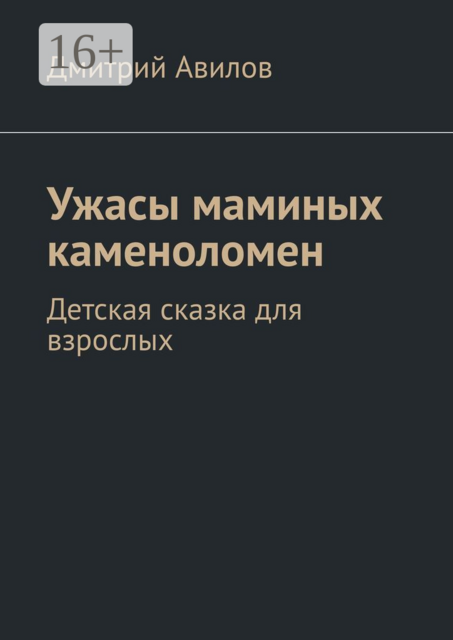 Ужасы маминых каменоломен. Детская сказка для взрослых, Дмитрий Авилов