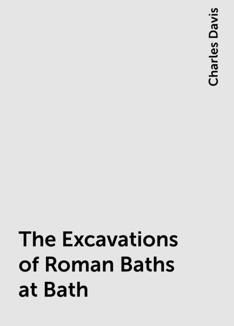 The Excavations of Roman Baths at Bath