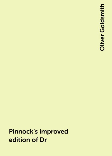 Pinnock's improved edition of Dr. Goldsmith's History of Rome / to which is prefixed an introduction to the study of Roman history, and a great variety of valuable information added throughout the work, on the manners, institutions, and antiquities of the