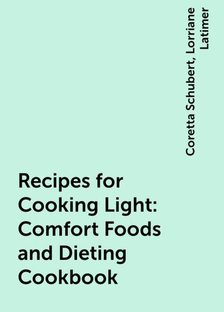 Recipes for Cooking Light: Comfort Foods and Dieting Cookbook