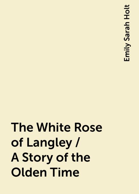 The White Rose of Langley / A Story of the Olden Time