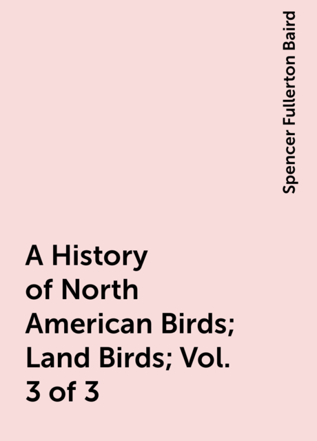 A History of North American Birds; Land Birds; Vol. 3 of 3