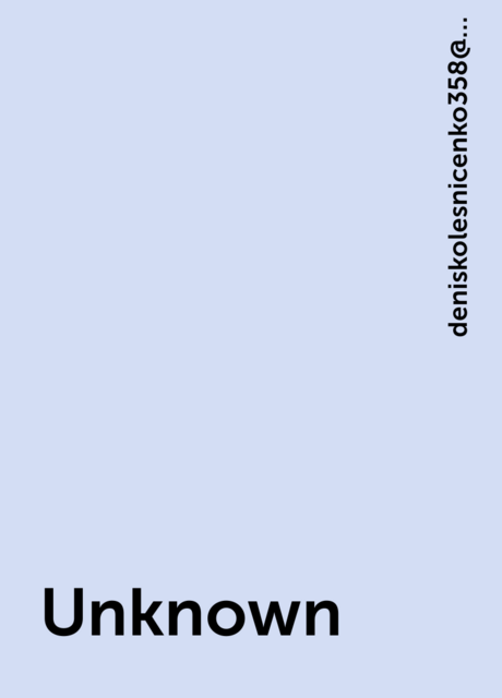 Unknown, deniskolesnicenko358@gmail. com