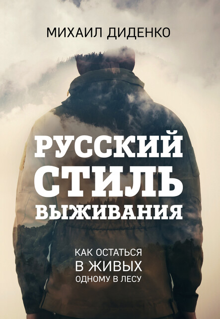 Русский стиль выживания. Как остаться в живых одному в лесу (2-ое, Михаил Диденко