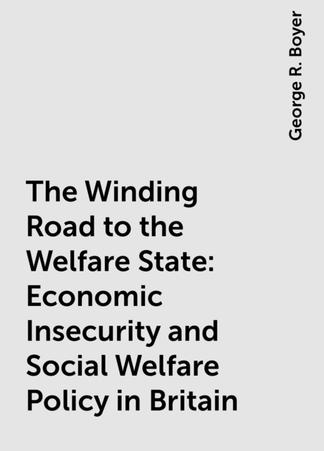 The Winding Road to the Welfare State: Economic Insecurity and Social Welfare Policy in Britain