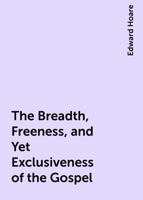 The Breadth, Freeness, and Yet Exclusiveness of the Gospel