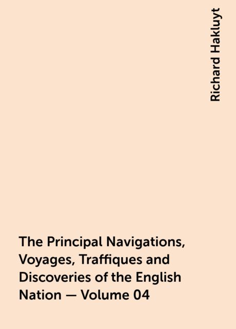 The Principal Navigations, Voyages, Traffiques and Discoveries of the English Nation — Volume 04
