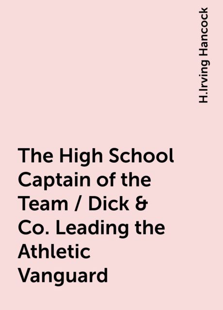 The High School Captain of the Team / Dick & Co. Leading the Athletic Vanguard