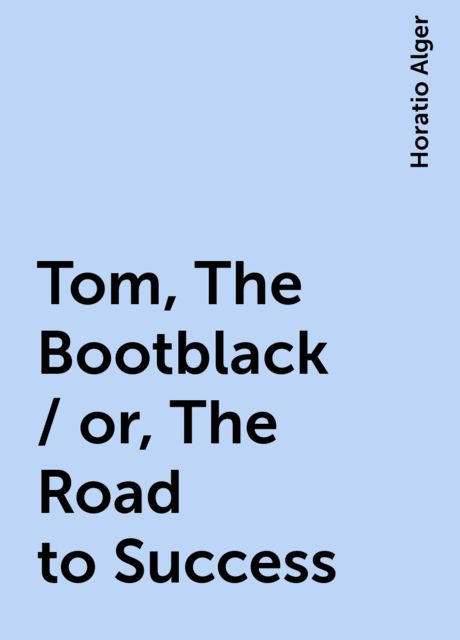 Tom, The Bootblack / or, The Road to Success