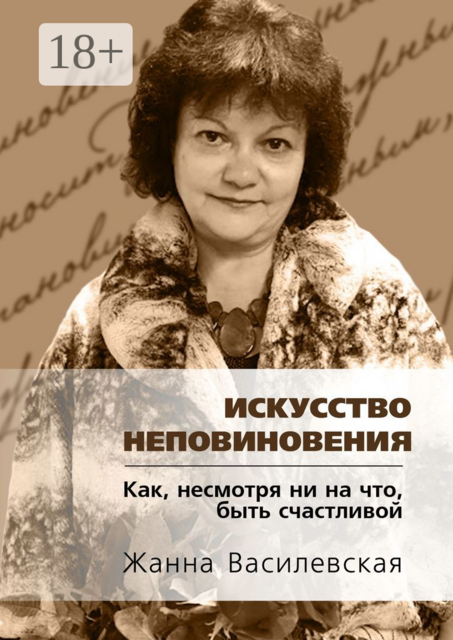 Искусство Неповиновения. Как, несмотря ни на что, быть счастливой, Жанна Василевская
