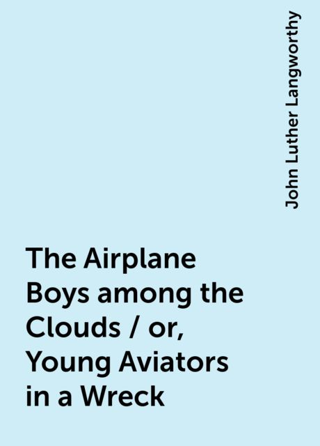 The Airplane Boys among the Clouds / or, Young Aviators in a Wreck