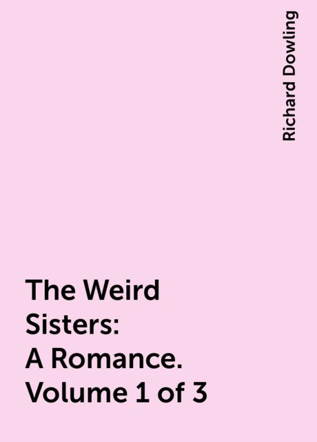 The Weird Sisters: A Romance. Volume 1 of 3