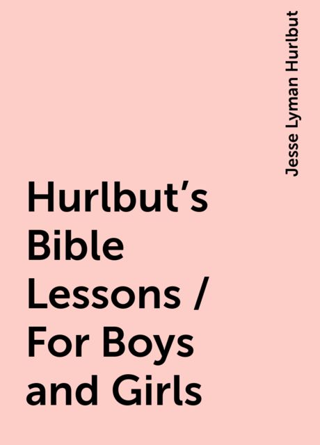 Hurlbut's Bible Lessons / For Boys and Girls