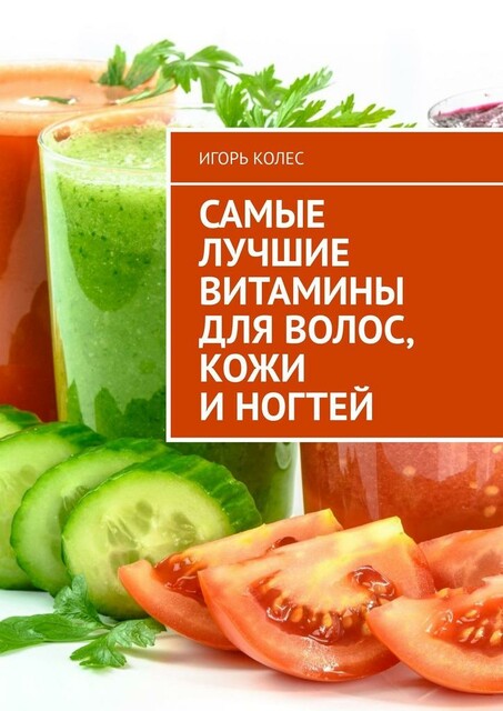 Самые лучшие витамины для волос, кожи и ногтей, Игорь Колес
