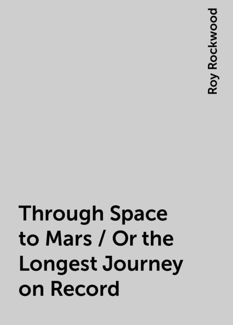 Through Space to Mars / Or the Longest Journey on Record