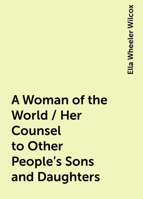 A Woman of the World / Her Counsel to Other People's Sons and Daughters
