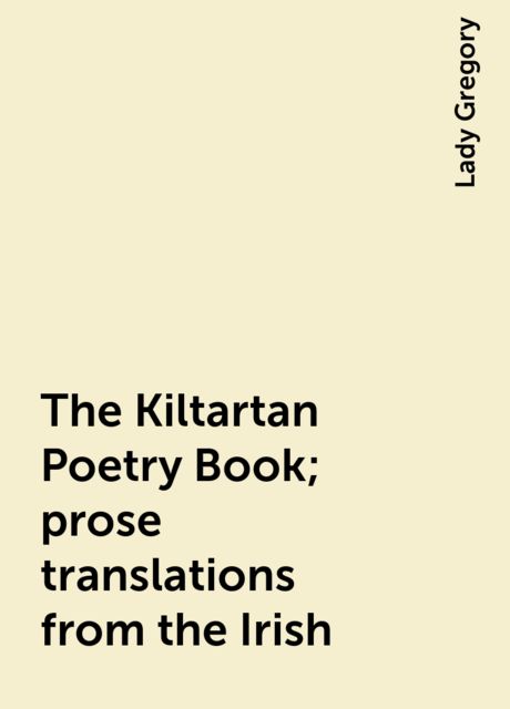 The Kiltartan Poetry Book; prose translations from the Irish
