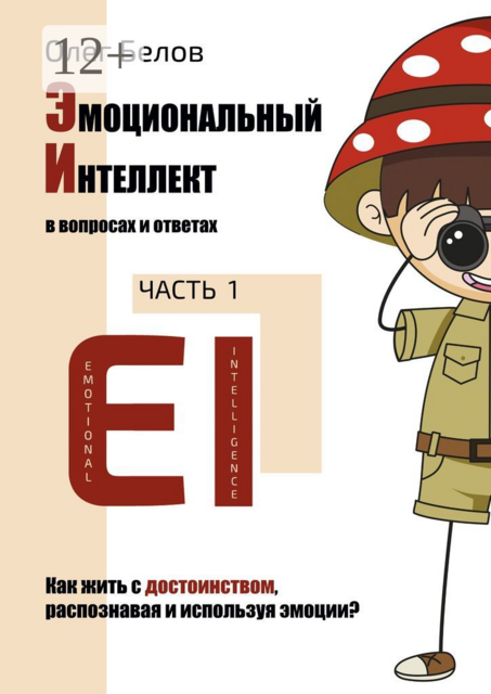 Эмоциональный Интеллект в вопросах и ответах. Часть 1. Как жить с достоинством, распознавая и используя эмоции