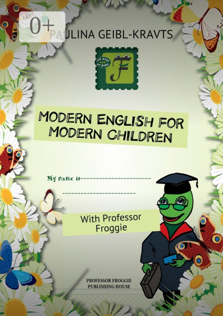 Modern English for Modern Children. With Professor Froggie, Paulina Geibl-Kravts