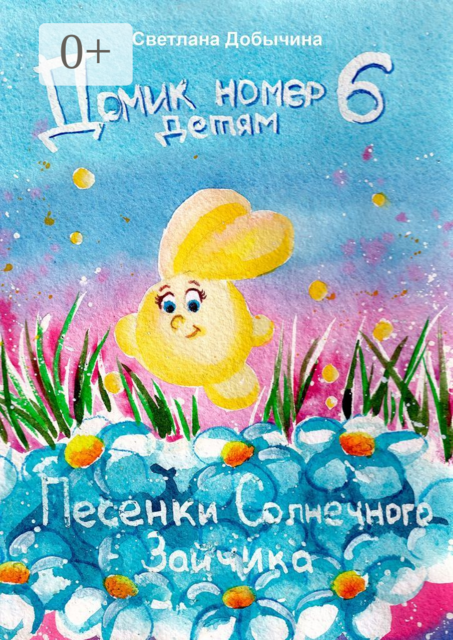 Песенки солнечного зайчика. Домик номер 6 детям, Светлана Добычина