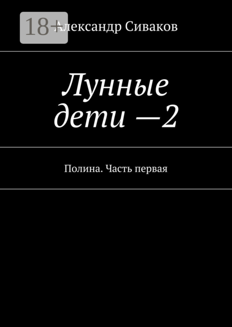 Лунные дети — 2. Полина. Часть первая, Александр Сиваков