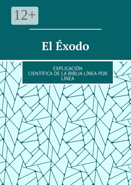 El Éxodo. Explicación científica de la Biblia línea por línea