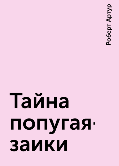 Тайна попугая-заики, Роберт Артур