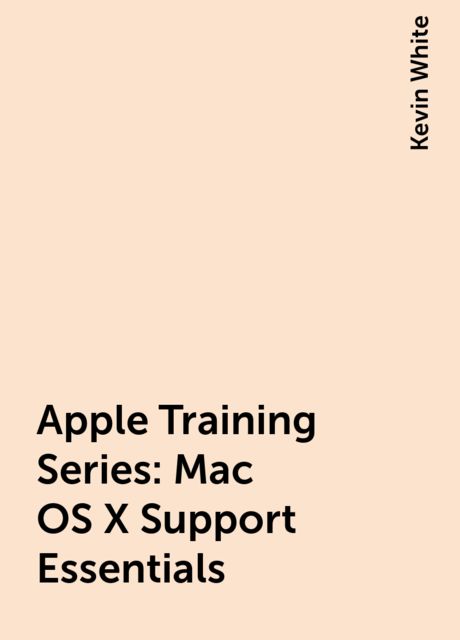 Apple Training Series: Mac OS X Support Essentials