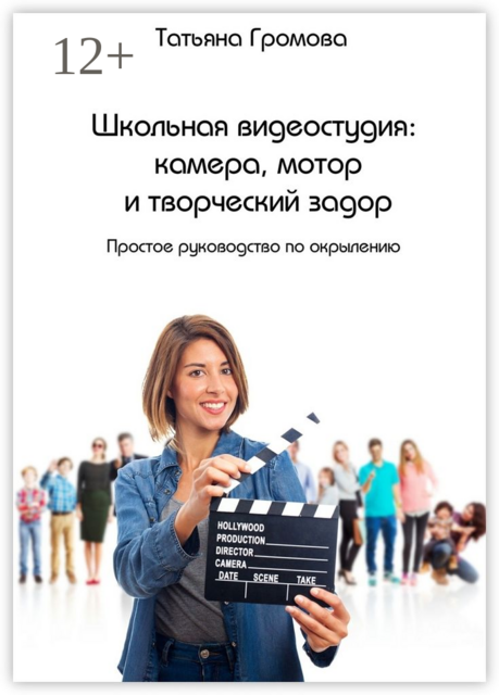 Школьная видеостудия: камера, мотор и творческий задор. Простое руководство по окрылению
