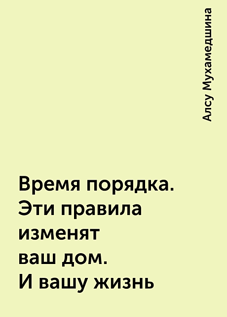 Время порядка. Эти правила изменят ваш дом. И вашу жизнь
