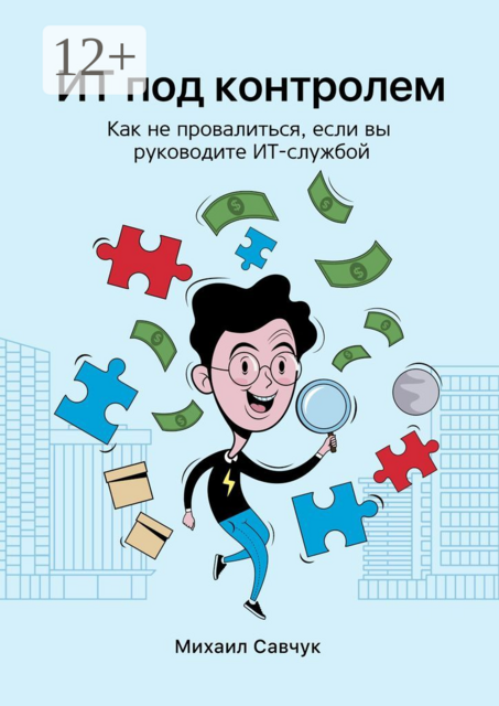ИТ под контролем. Как не провалиться, если вы руководите ИТ-службой, Михаил Савчук