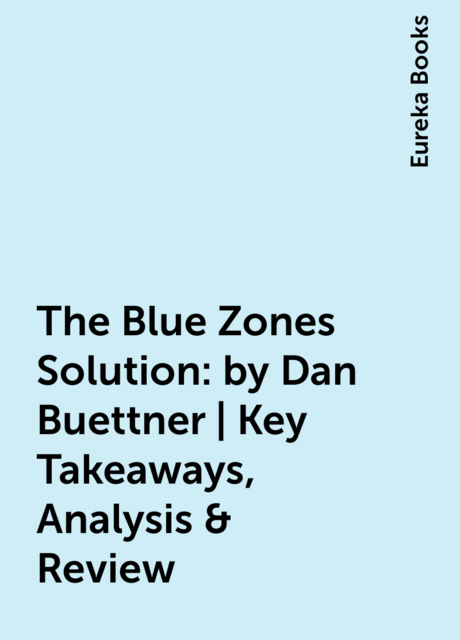 The Blue Zones Solution: by Dan Buettner | Key Takeaways, Analysis & Review
