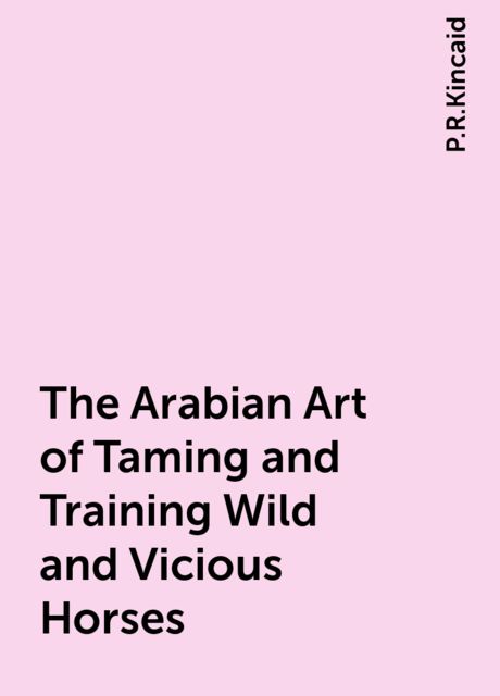The Arabian Art of Taming and Training Wild and Vicious Horses