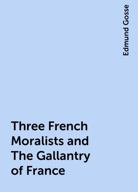 Three French Moralists and The Gallantry of France