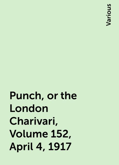Punch, or the London Charivari, Volume 152, April 4, 1917