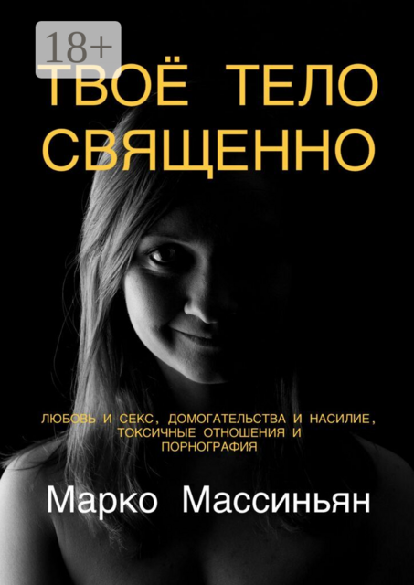Твоё тело священно. Любовь и секс, домогательства и насилие, токсичные отношения и порнография