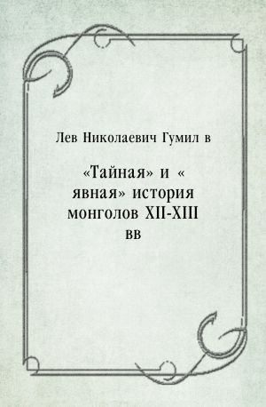 «Тайная» и «явная» история монголов ХII-ХIII вв