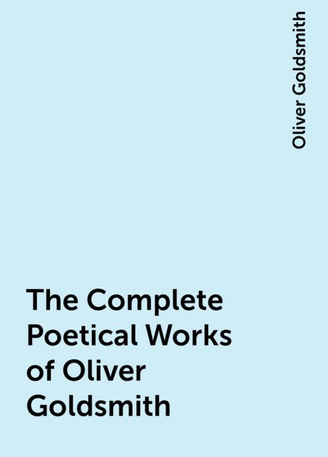The Complete Poetical Works of Oliver Goldsmith