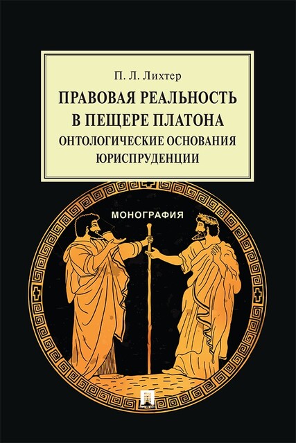 Правовая реальность в пещере Платона: онтологические основания юриспруденции. Монография, П.Л. Лихтер