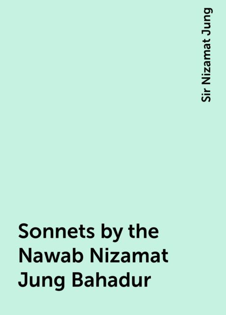 Sonnets by the Nawab Nizamat Jung Bahadur