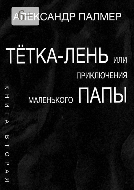Тётка-лень, или Приключения Маленького папы. Книга вторая